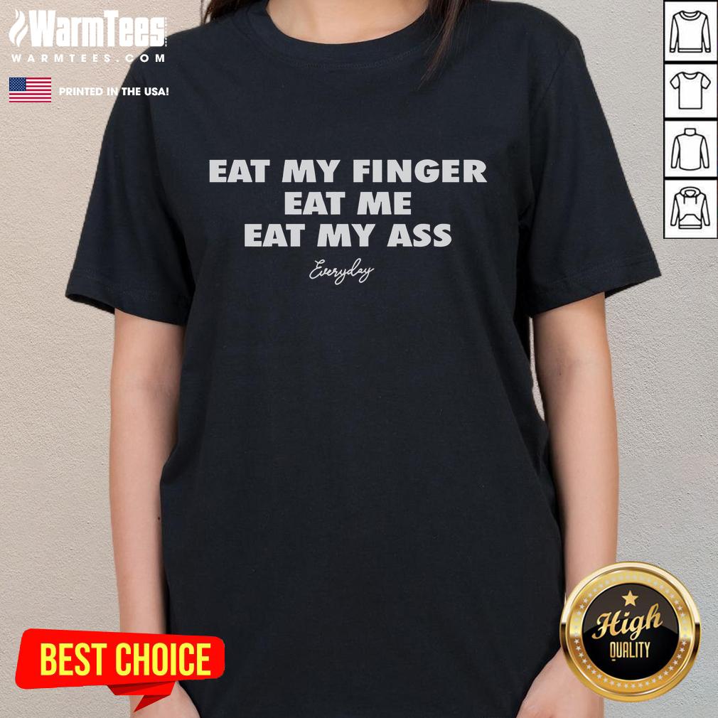 Funny Eat My Finger Eat Me Eat My Ass Everyday T-Shirt - Image 3