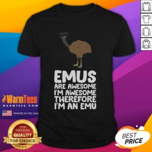 Funny Emus Are Awesome I'm Awesome Therefore I'm An Emu T-Shirt