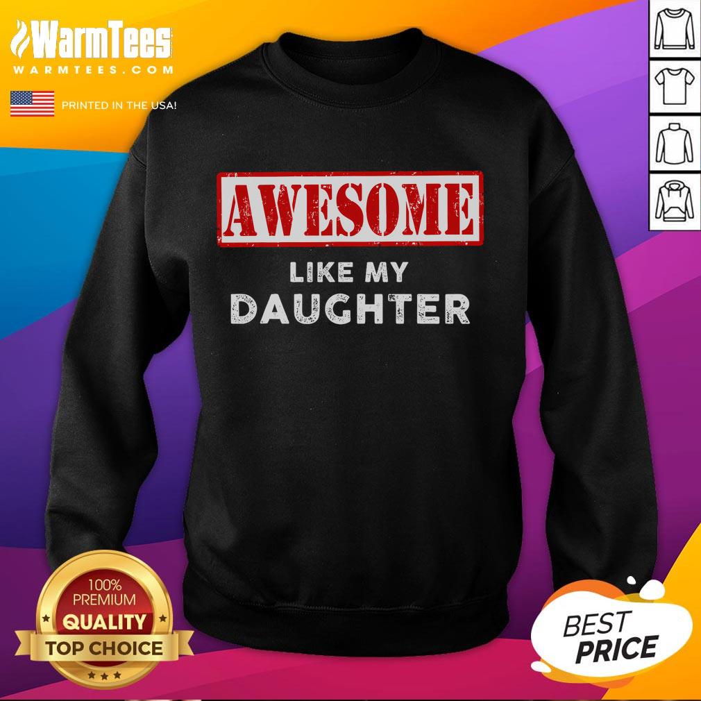 Funny Fathers Day Awesome Like My Daughter Proud Dad T-Shirt - Image 5