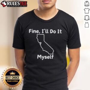 Funny Fine I'll Do It Myself California T-Shirt