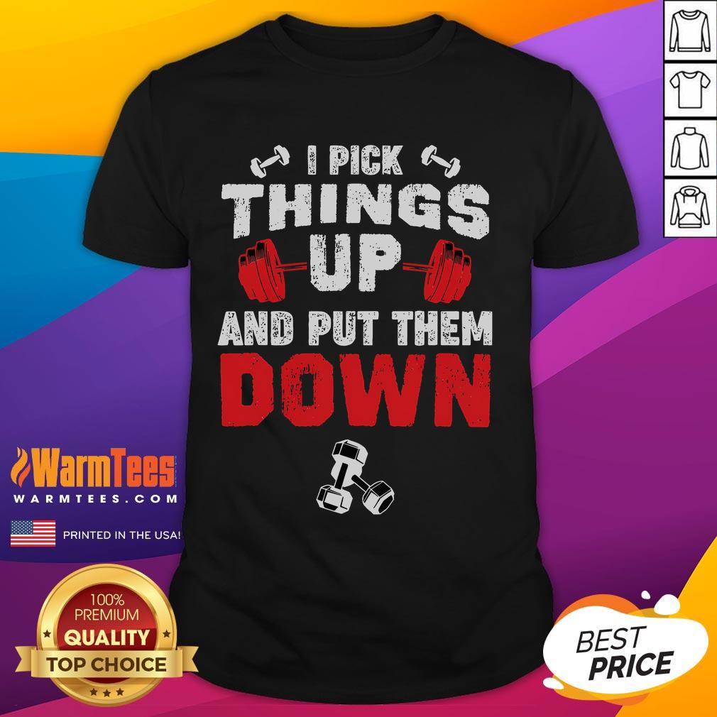 Funny Fitness Gym I Pick Things Up And Put Them Down T-Shirt