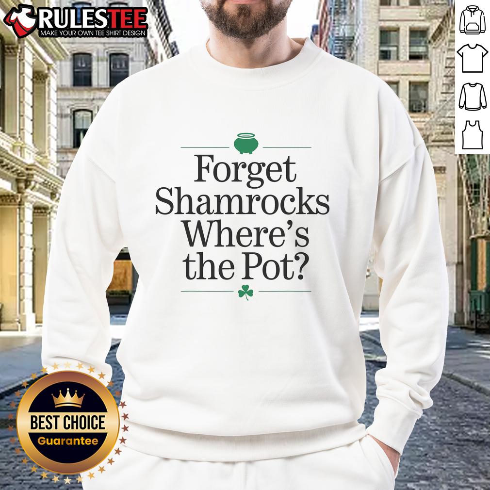 Funny Forget Shamrocks Where's The Pot St Patrick's Day T-Shirt - Image 5