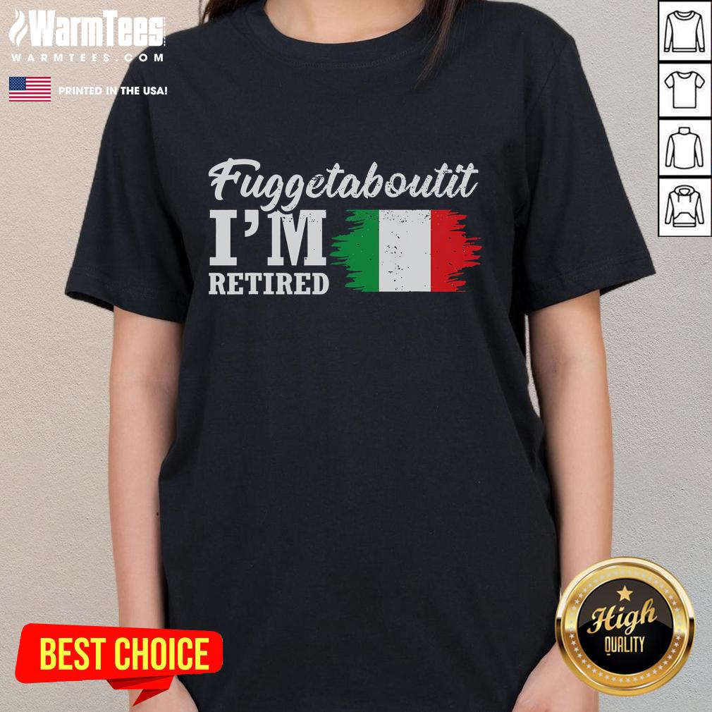 Funny Fuggedaboutit I'm Retired Italian Retirement T-Shirt - Image 3
