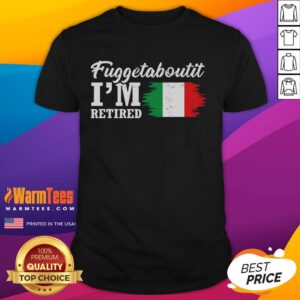 Funny Fuggedaboutit I'm Retired Italian Retirement T-Shirt