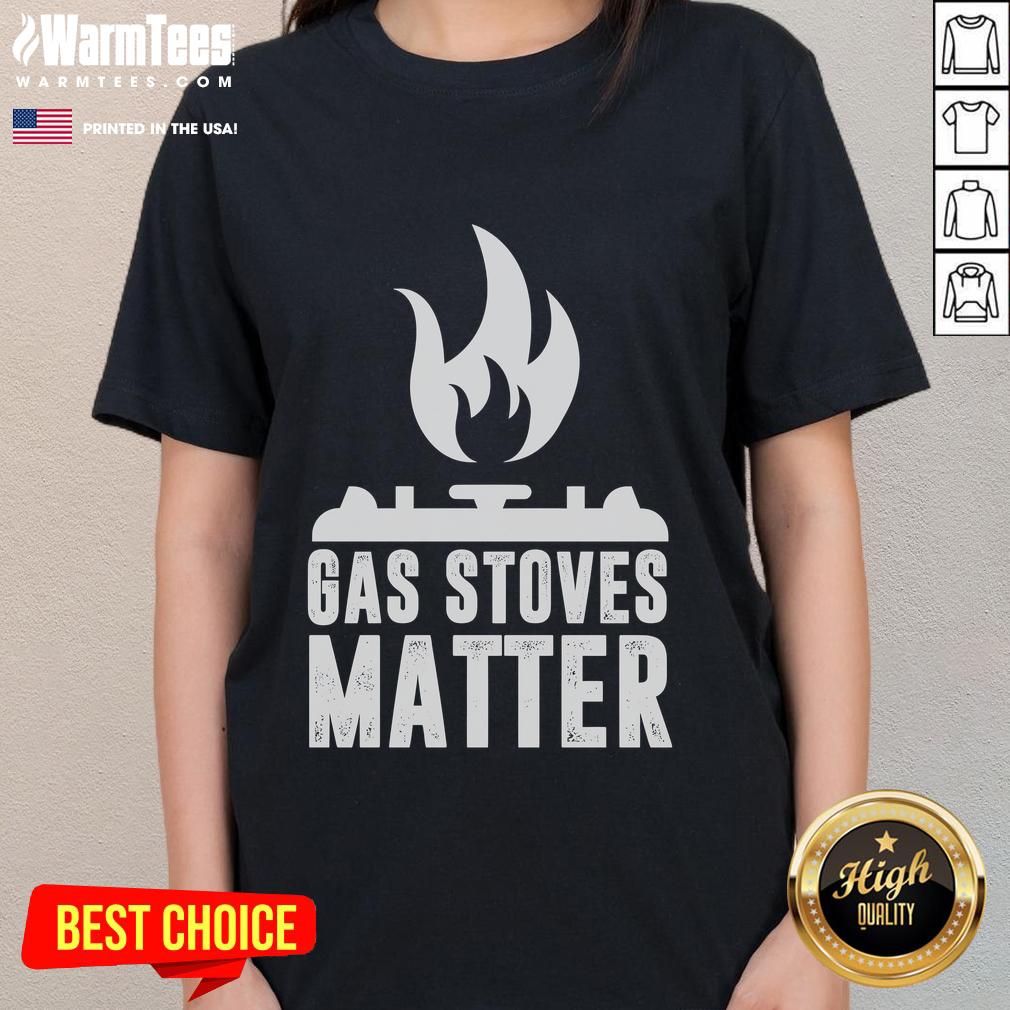Funny Gas Stoves Matter Gas Stove T-Shirt - Image 3