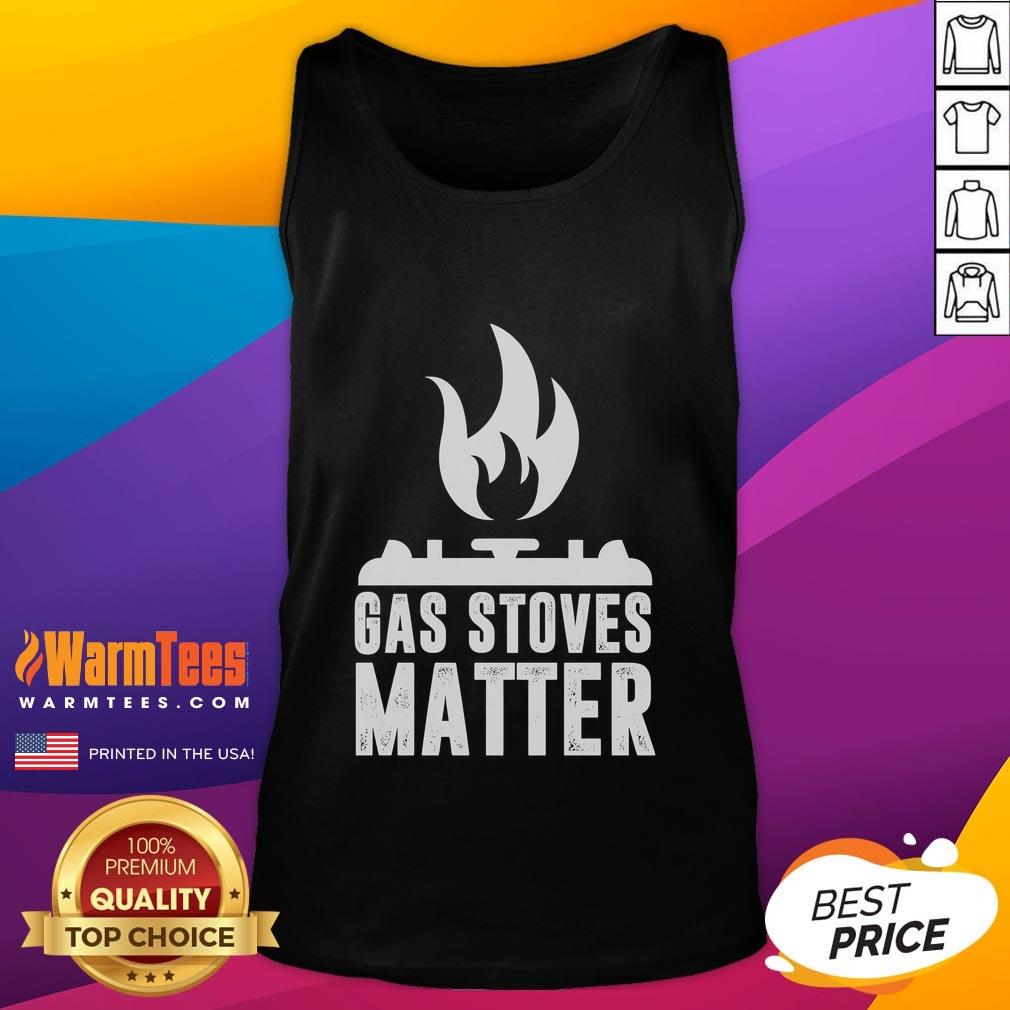 Funny Gas Stoves Matter Gas Stove T-Shirt - Image 4