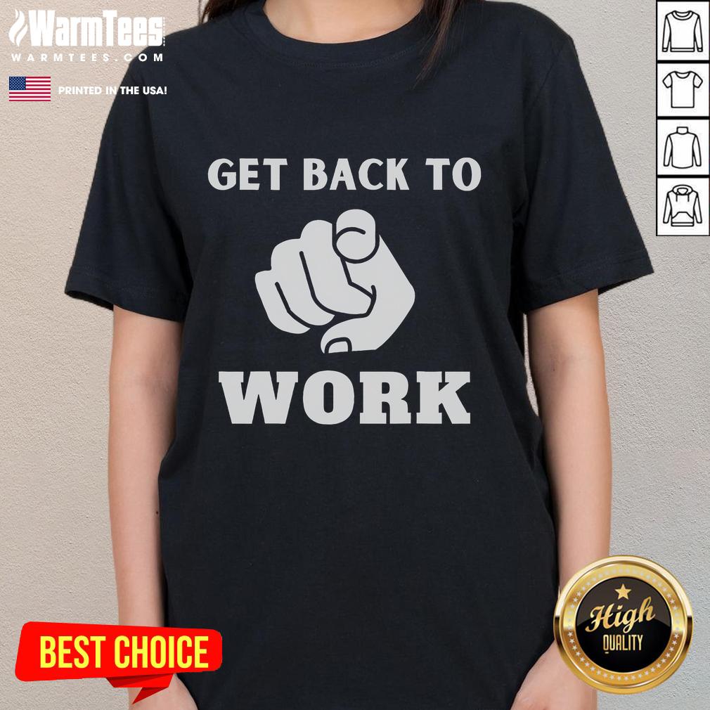 Funny Get Back To Work T-Shirt - Image 3