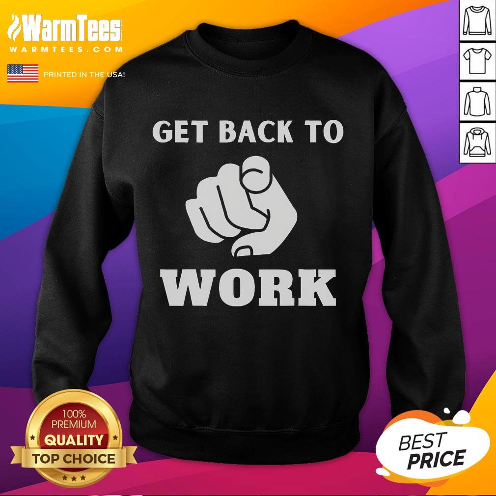 Funny Get Back To Work T-Shirt - Image 5