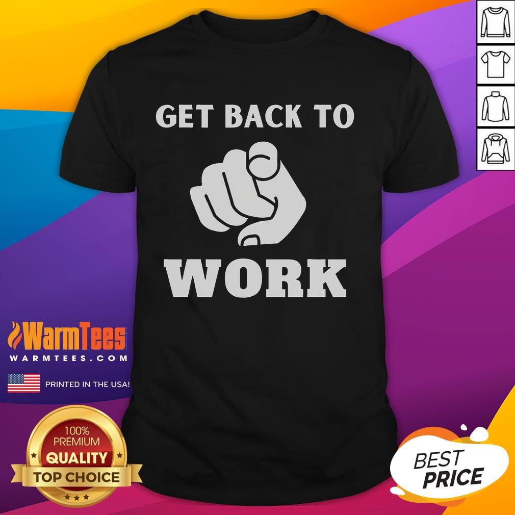 Funny Get Back To Work T-Shirt