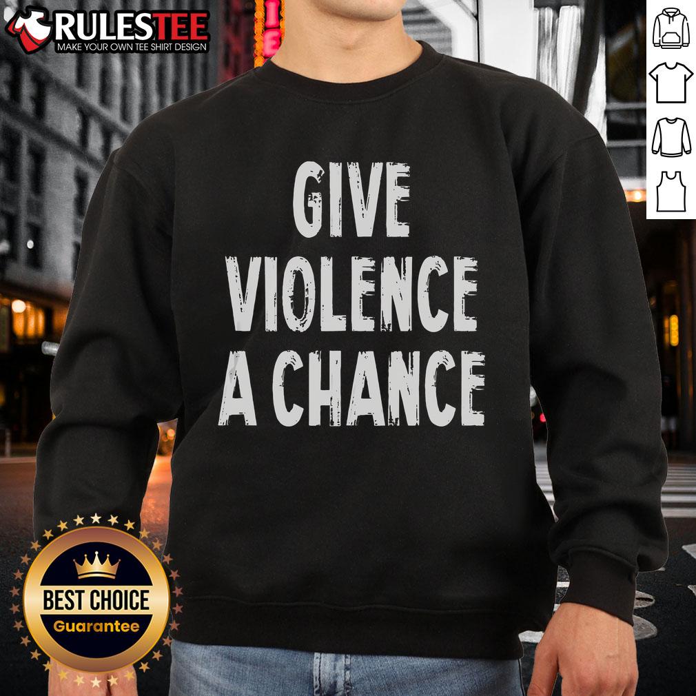 Funny Give Violence A Chance Sarcasm Saying T-Shirt - Image 5