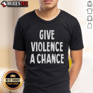 Funny Give Violence A Chance Sarcasm Saying T-Shirt
