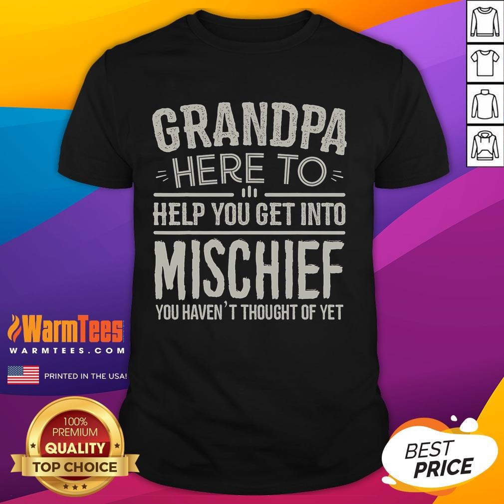 Funny Grandpa Here To Help You Get Into Mischief You Haven't Thought Of Yet T-Shirt