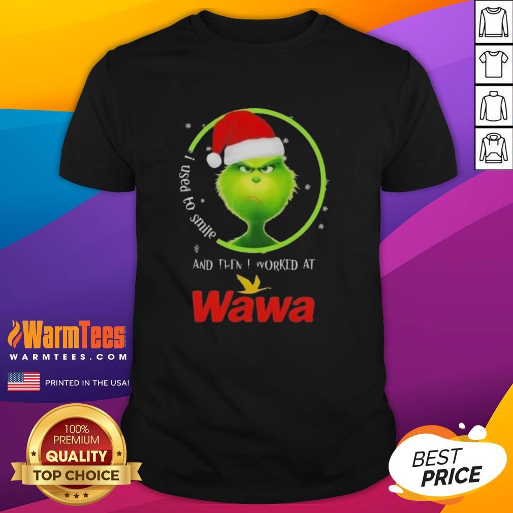 Funny Grinch Christmas I Used To Smile And Then I Worked At Wawa T-Shirt