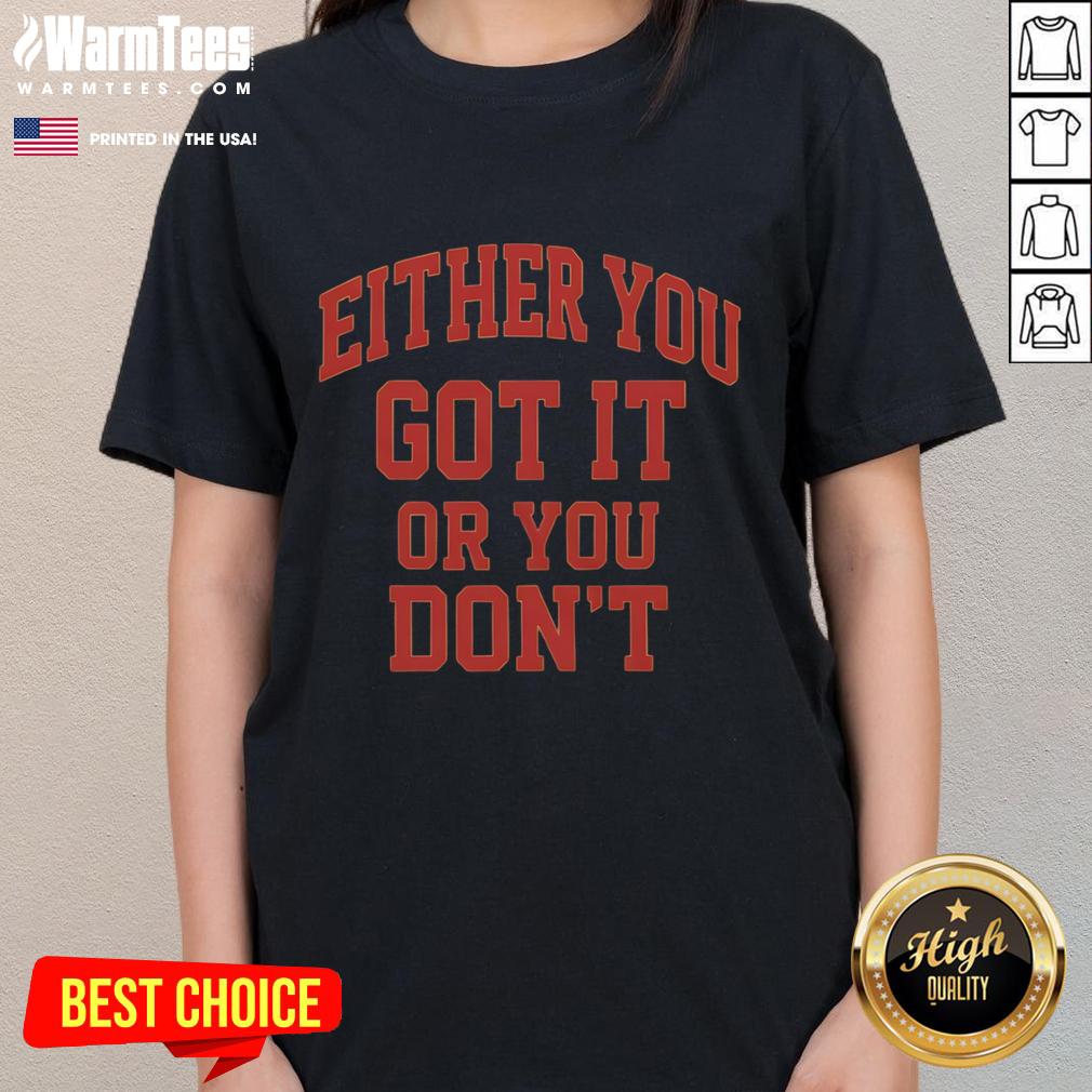 Funny Gym Either You Got It Or You Don't T-Shirt - Image 3