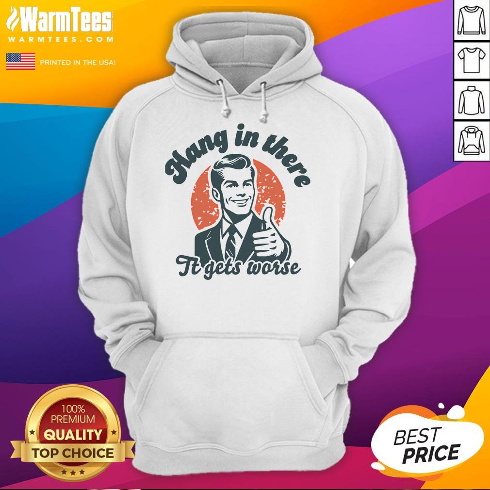 Funny Hang In There It Gets Worse Retro Sarcastic T-Shirt - Image 2