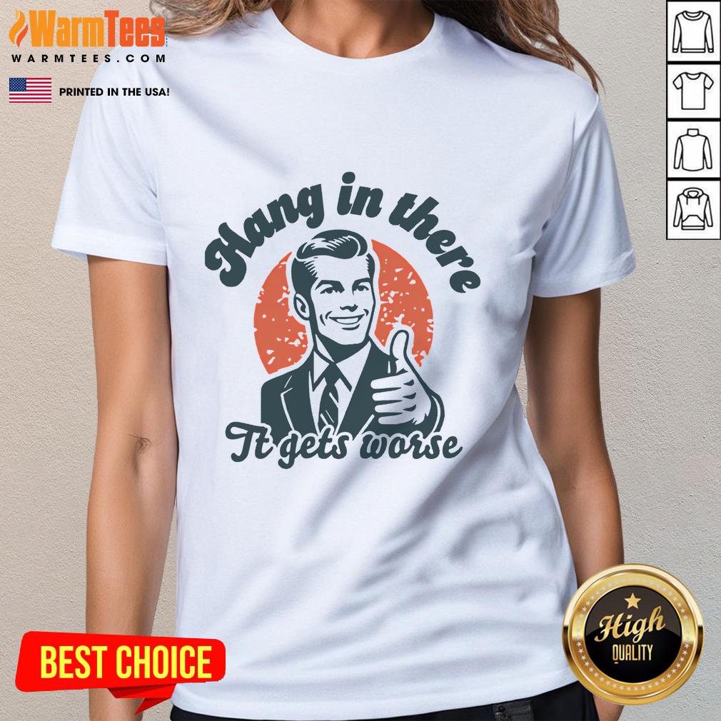Funny Hang In There It Gets Worse Retro Sarcastic T-Shirt - Image 3