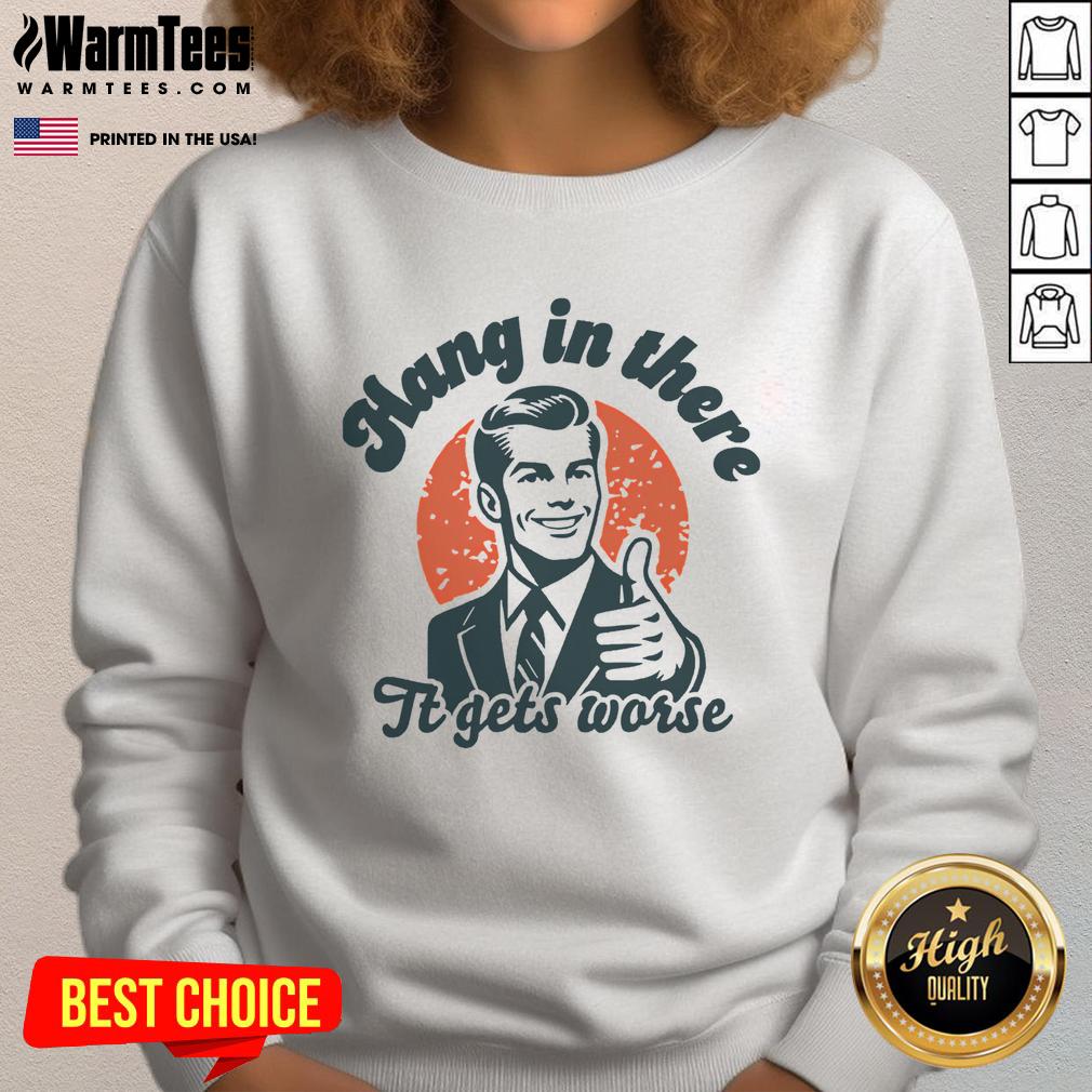 Funny Hang In There It Gets Worse Retro Sarcastic T-Shirt - Image 5