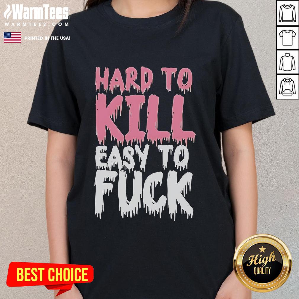 Funny Hard To Kill Easy To Fck T-Shirt - Image 3
