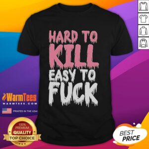 Funny Hard To Kill Easy To Fck T-Shirt
