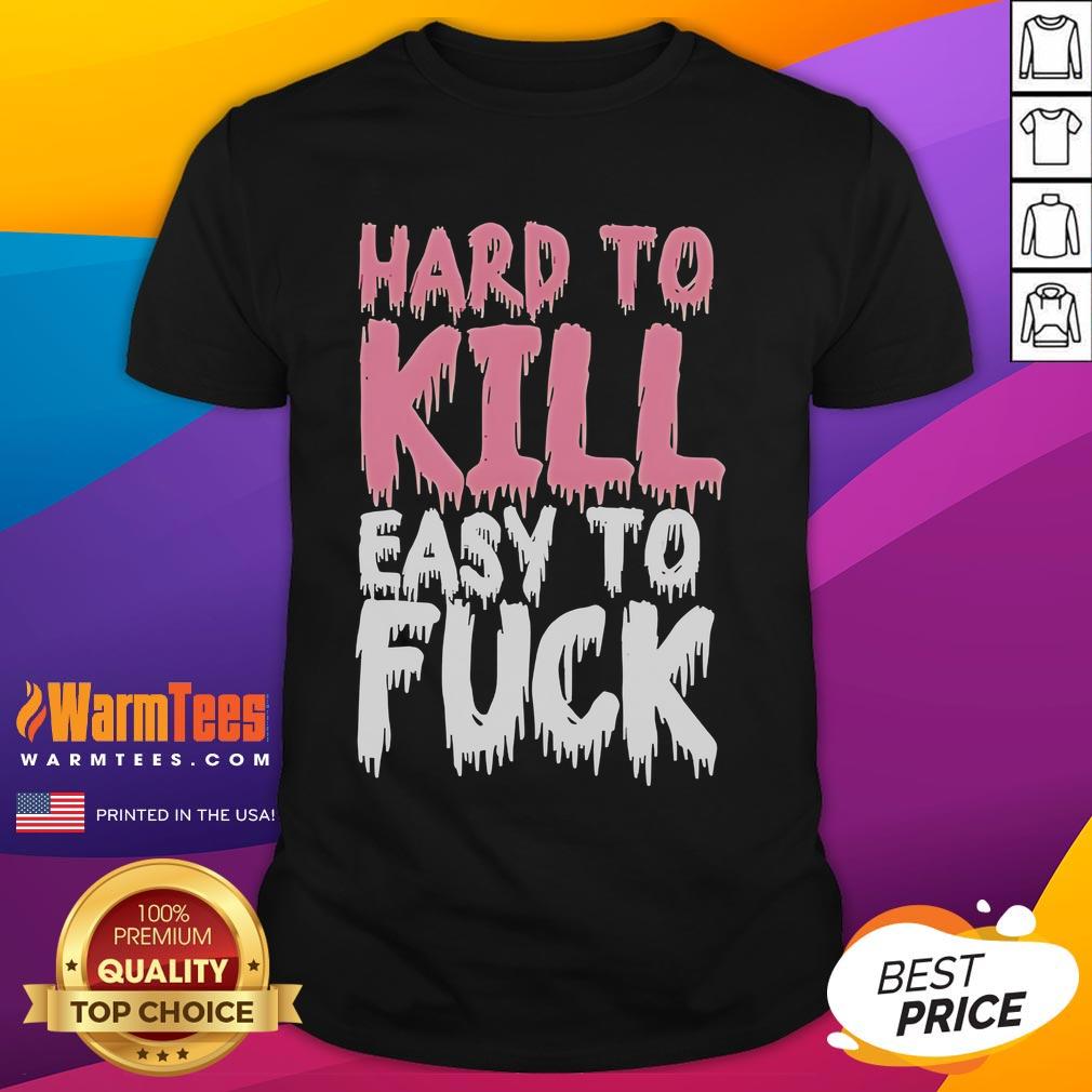 Funny Hard To Kill Easy To Fck T-Shirt