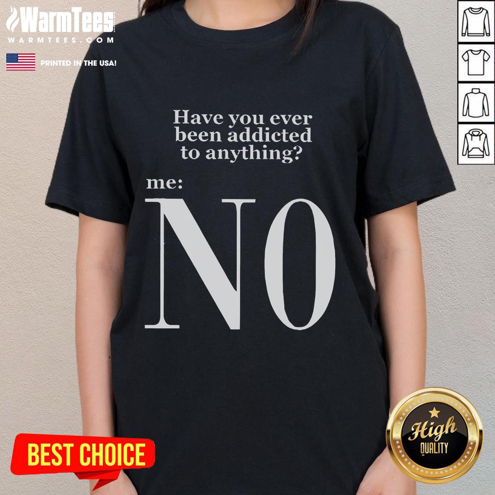 Funny Have You Ever Been Addicted To Anything N0 Keanu Addiction T-Shirt - Image 3