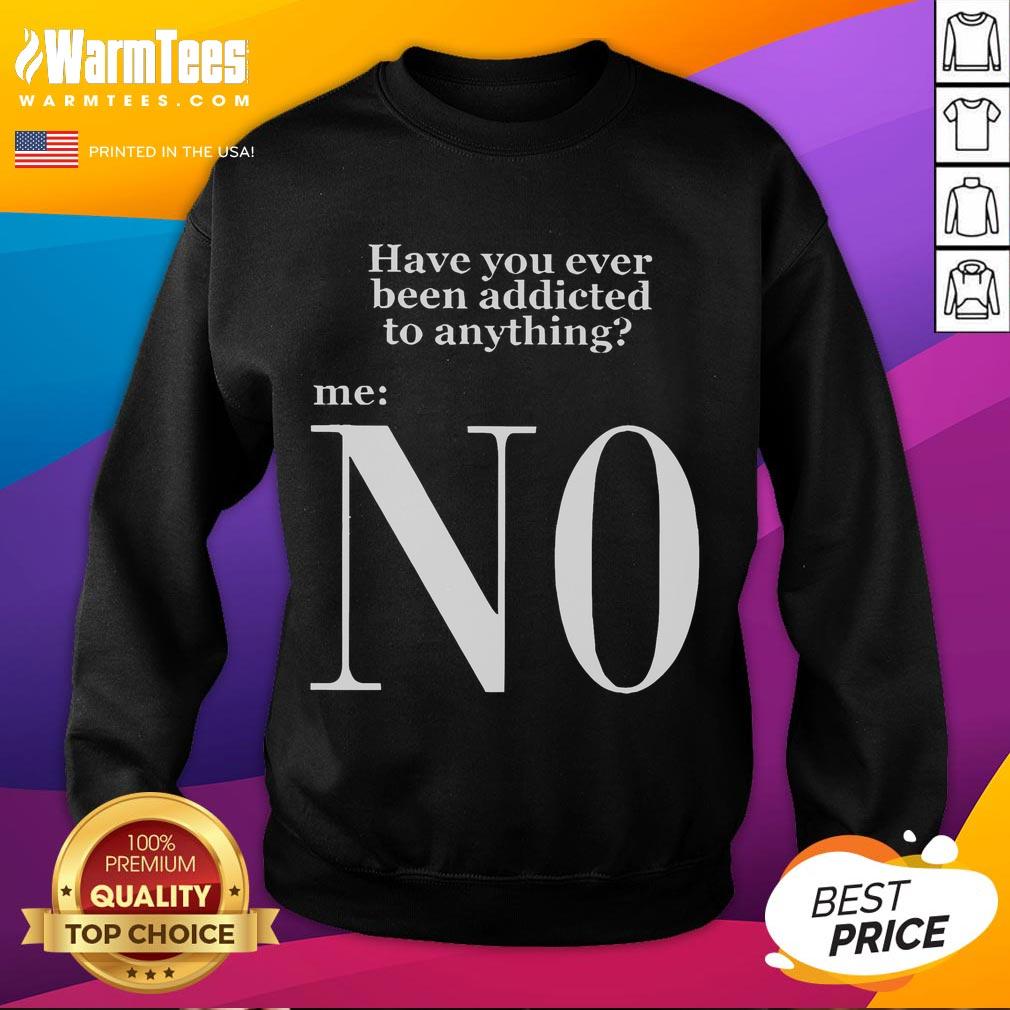 Funny Have You Ever Been Addicted To Anything N0 Keanu Addiction T-Shirt - Image 5