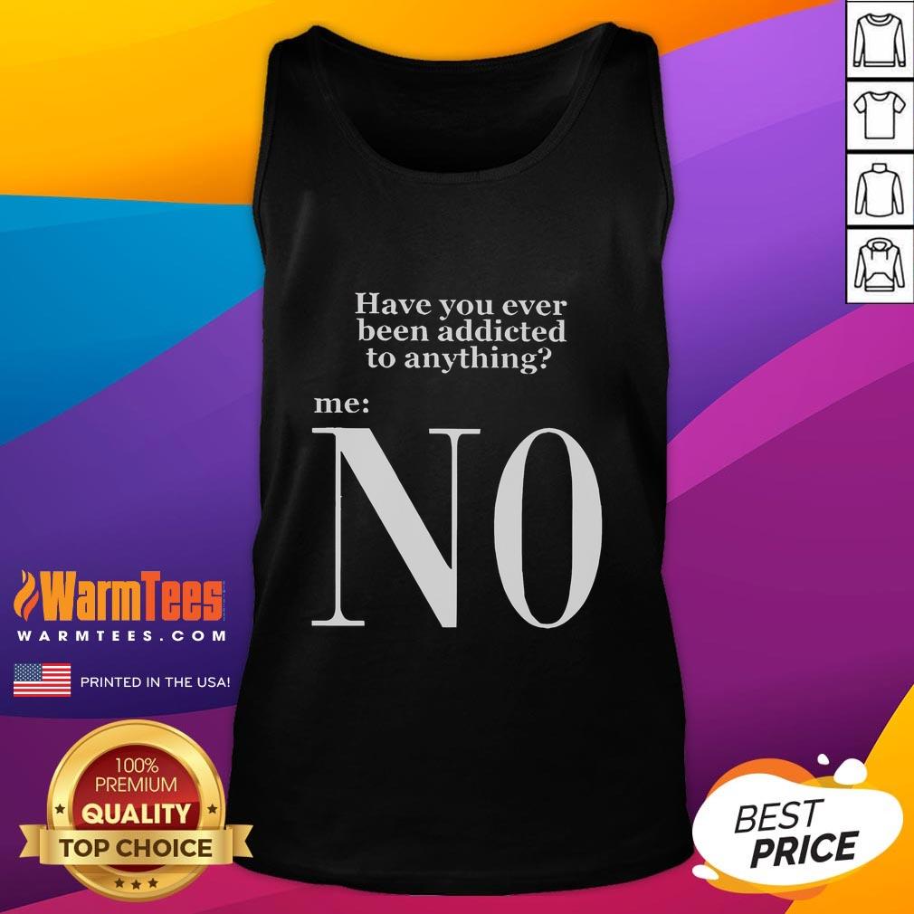 Funny Have You Ever Been Addicted To Anything N0 Keanu Addiction T-Shirt - Image 4