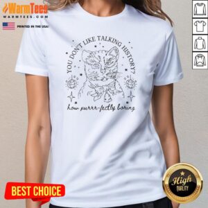 Alternative view of Funny History Cat You Don't Like Talking History How Purrr-Lectly Boring T-Shirt