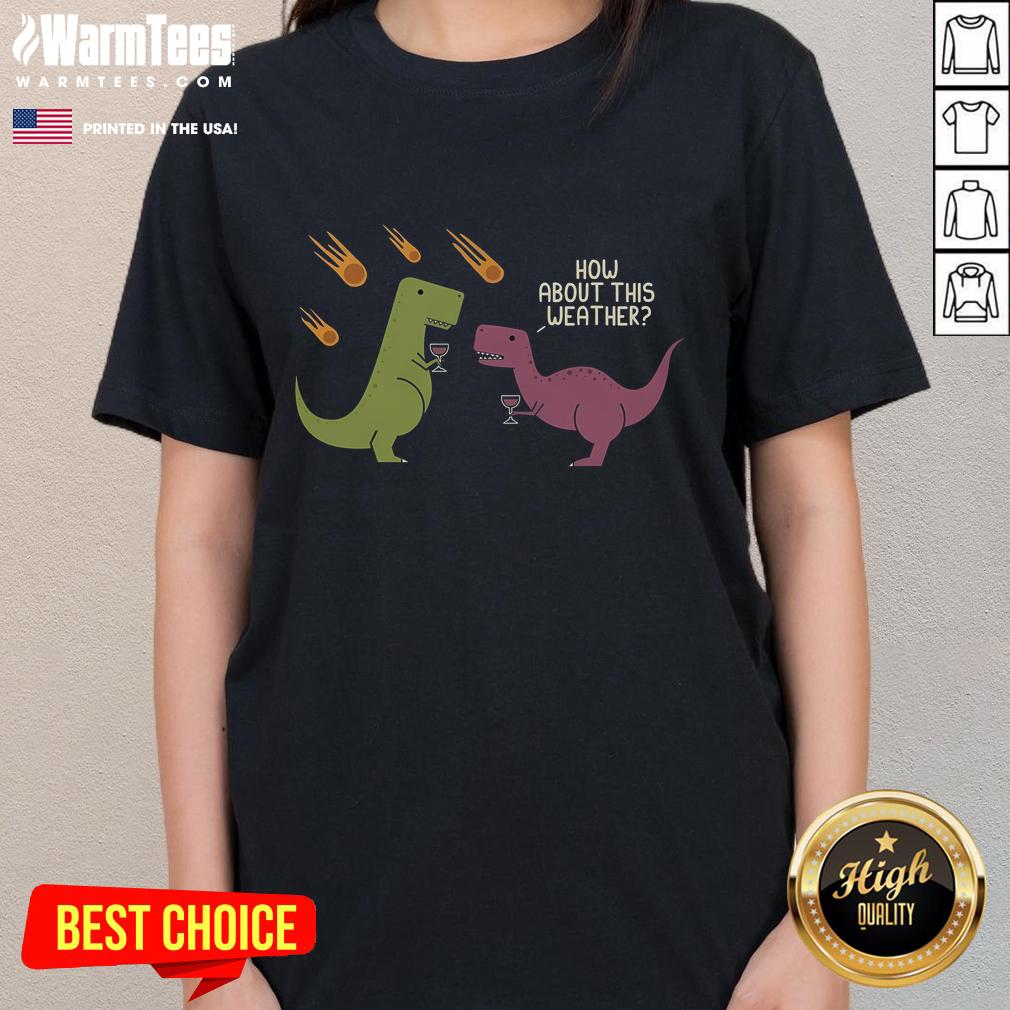 Funny How About This Weather Dinosaur Wine Meteorite Rain T-Shirt - Image 3