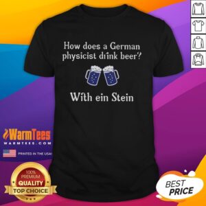 Funny How Does A German Physicist Drink Beer With Einstein Beer T-Shirt