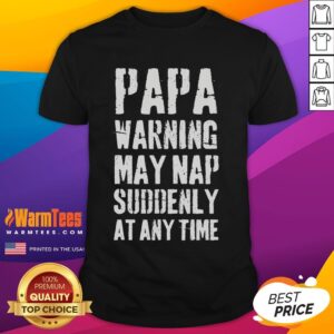 Funny Humor Joke Papa Warning May Nap Suddenly At Any Time T-Shirt