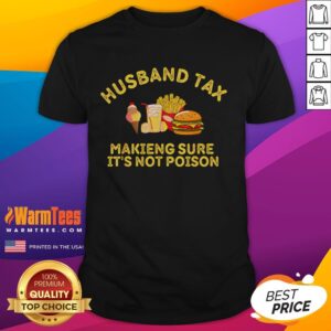 Funny Husband Tax Making Sure Its Not Poison Fathers Day T-Shirt