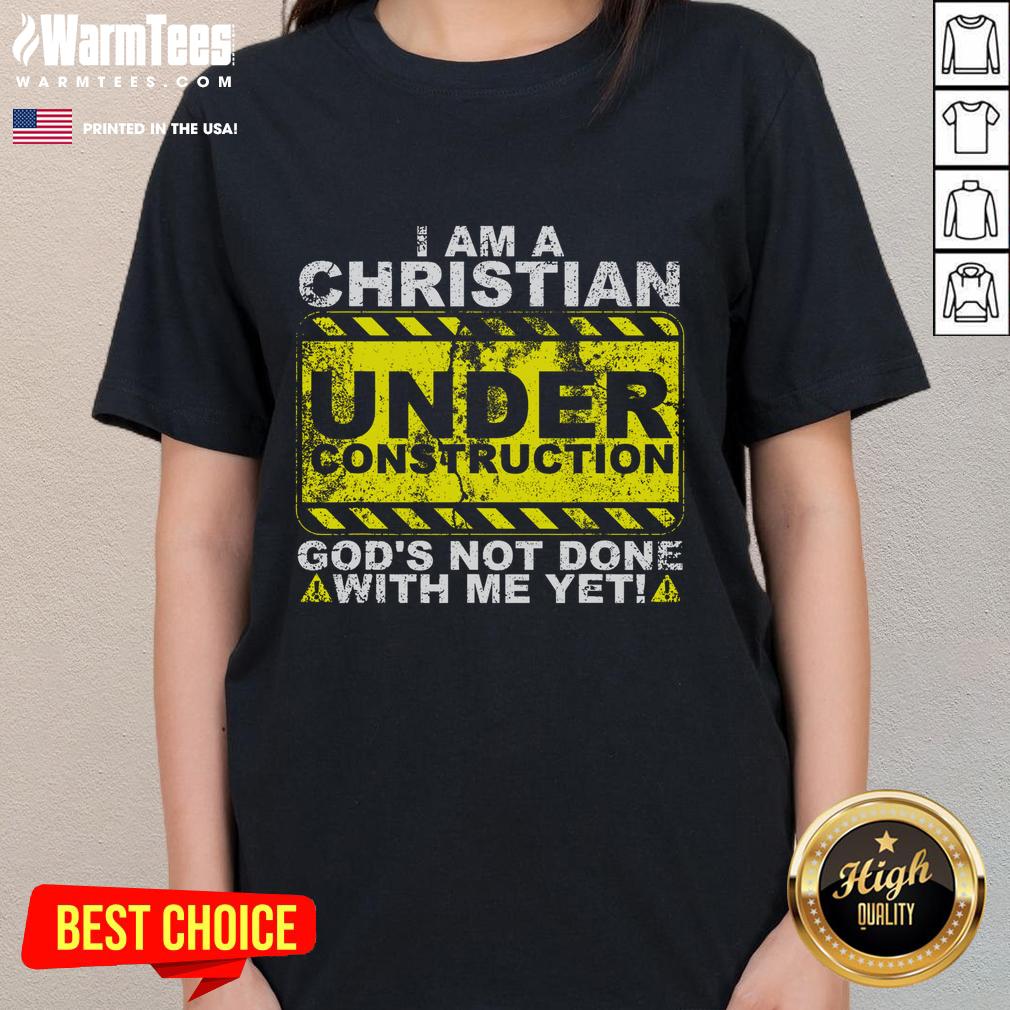 Funny I Am A Christian Under Construction God's Not Done With Me Yet T-Shirt - Image 3