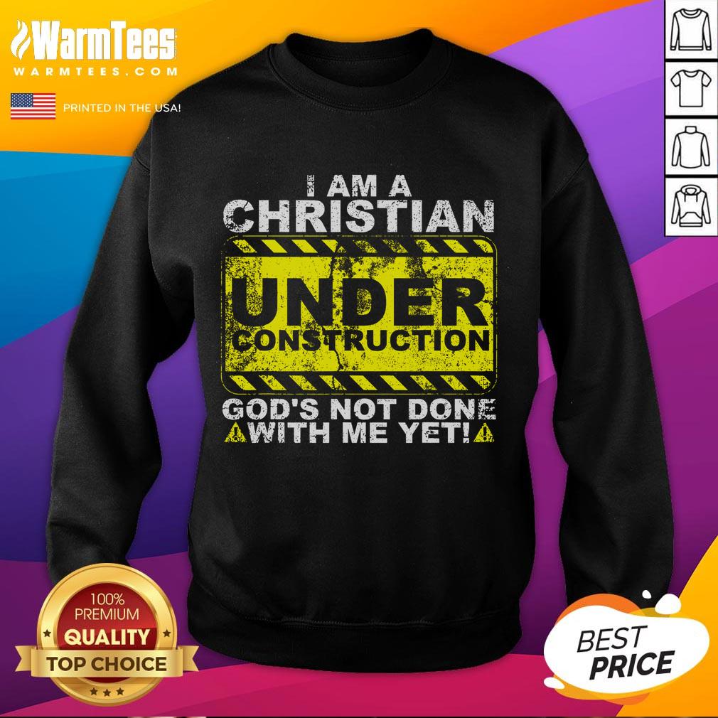Funny I Am A Christian Under Construction God's Not Done With Me Yet T-Shirt - Image 5