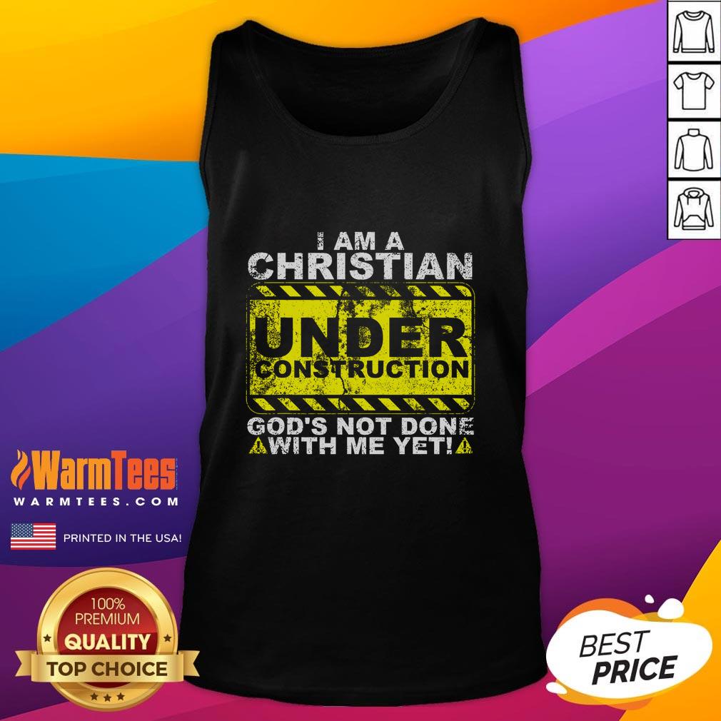 Funny I Am A Christian Under Construction God's Not Done With Me Yet T-Shirt - Image 4
