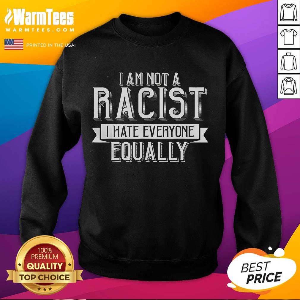 Funny I Am Not A Racist I Hate Everyone Equally T-Shirt - Image 5