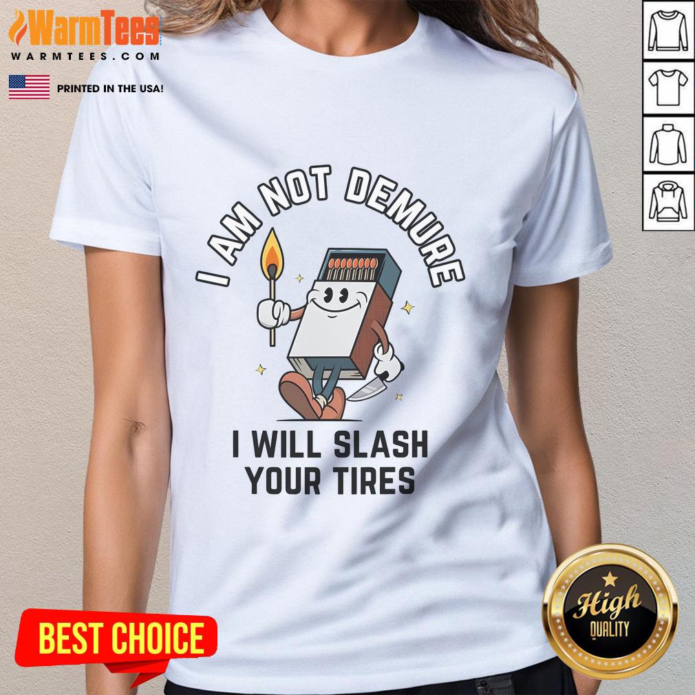 Funny I Am Not Demure I Will Slash Your Tires T-Shirt - Image 3