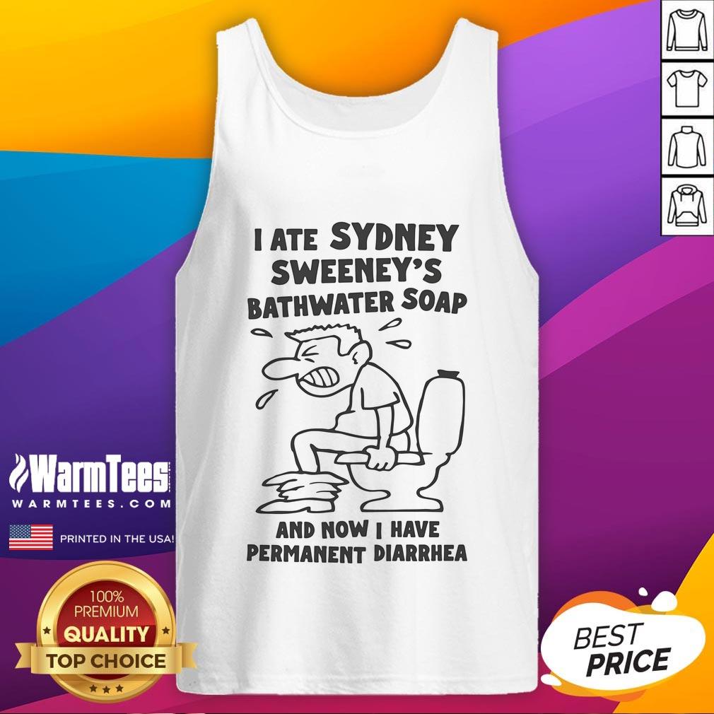 Funny I Ate Sydney Sweeney's Bathwater Soap And Now I Have Permanent Diarrhea T-Shirt - Image 2