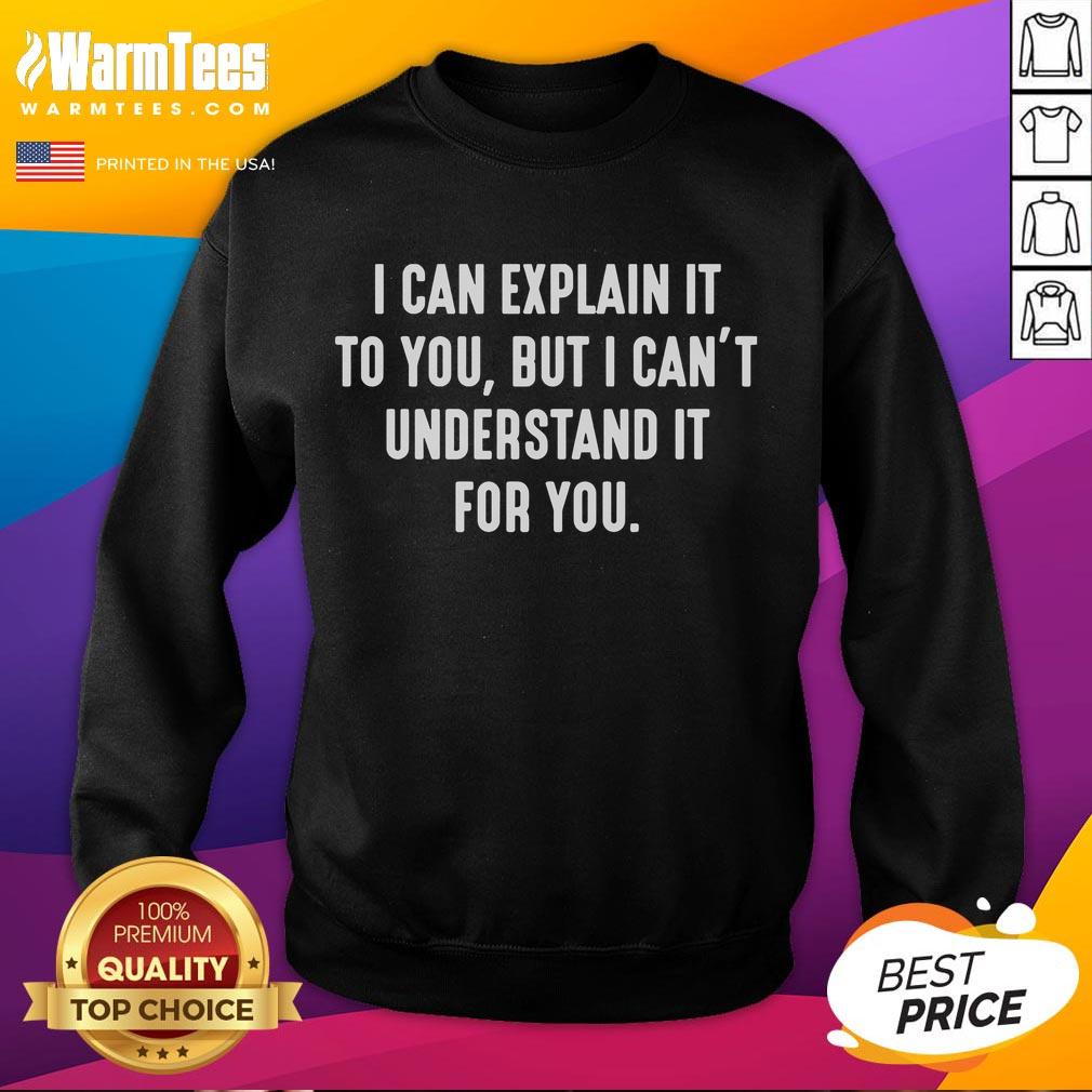 Funny I Can Explain It To You But I Can't Understand It For You T-Shirt - Image 5