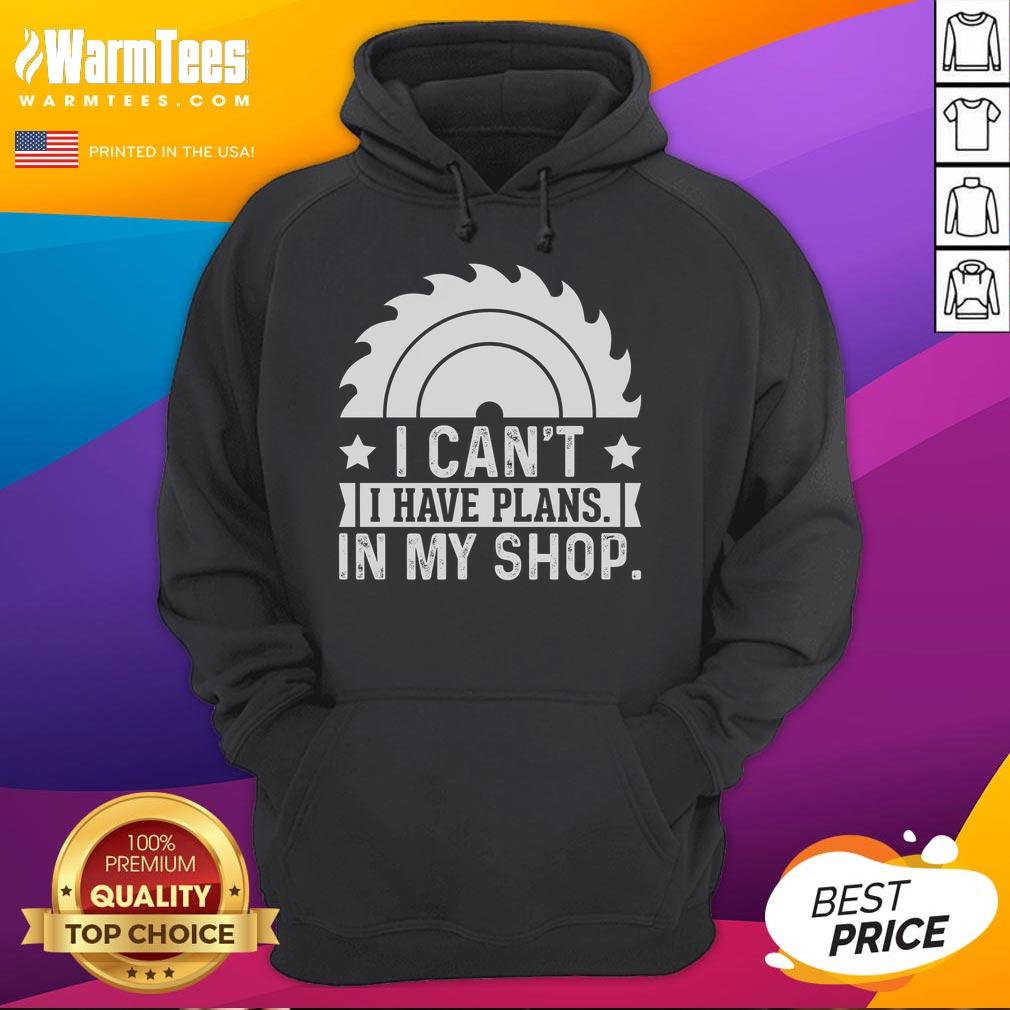 Funny I Can't I Have Plans In My Shop Woodworking T-Shirt - Image 2