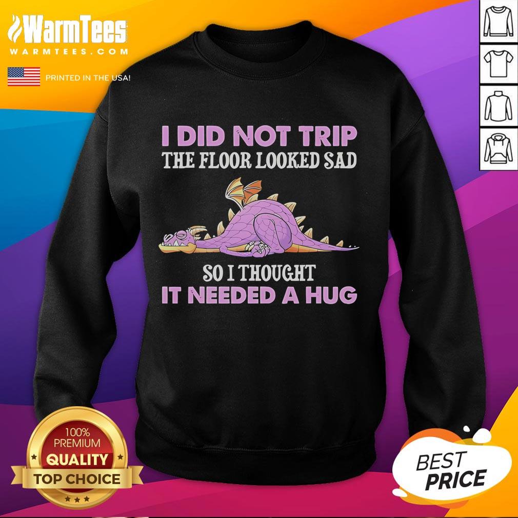 Funny I Did Not Trip The Floor Looked Sad So I Thought It Dragon T-Shirt - Image 5