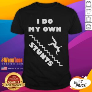 Funny I Do My Own Stunts Stairs Absolutely Hilarious T-Shirt