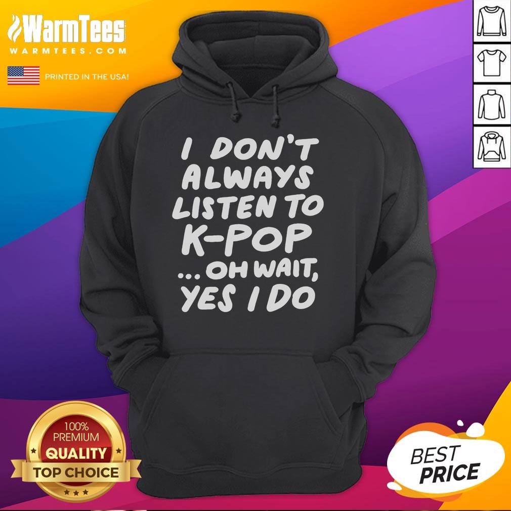 Funny I Don't Always Listen To Kpop South Korean Kpop T-Shirt - Image 2