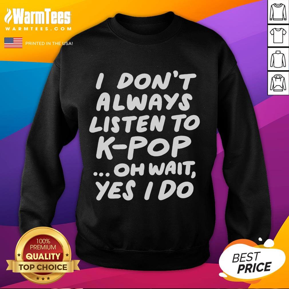 Funny I Don't Always Listen To Kpop South Korean Kpop T-Shirt - Image 5