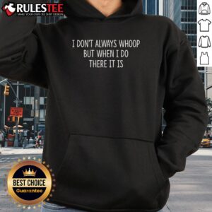 Alternative view of Funny I Don't Always Whoop But When I Do There It Is T-Shirt