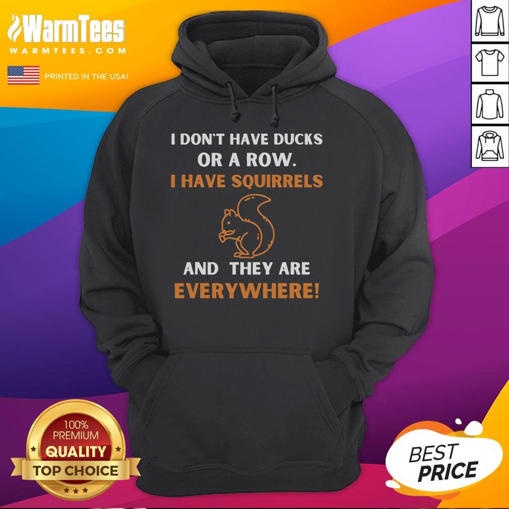 Funny I Don't Have Ducks In A Row I Have Squirrels Everywhere T-Shirt - Image 2