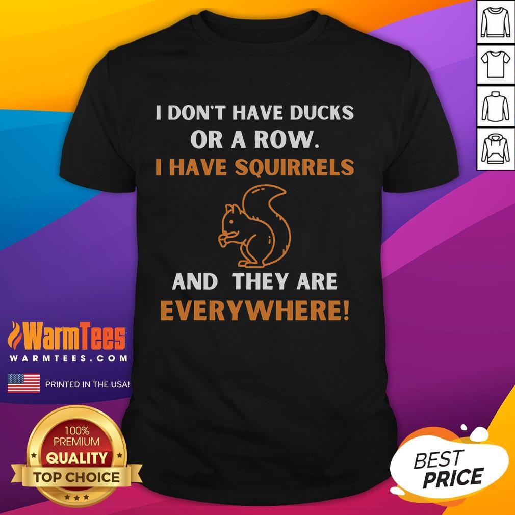 Funny I Don't Have Ducks In A Row I Have Squirrels Everywhere T-Shirt