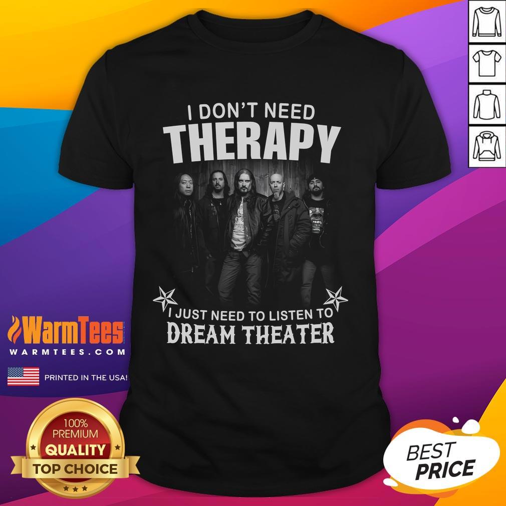 Funny I Don't Need Therapy I Just Need To Listen To Dream Theater T-Shirt