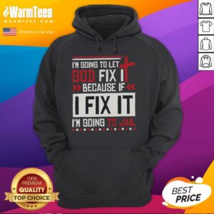 Alternative view of Funny I Going To Let God Fix It Because If I Fix It I'm Going To Jail T-Shirt