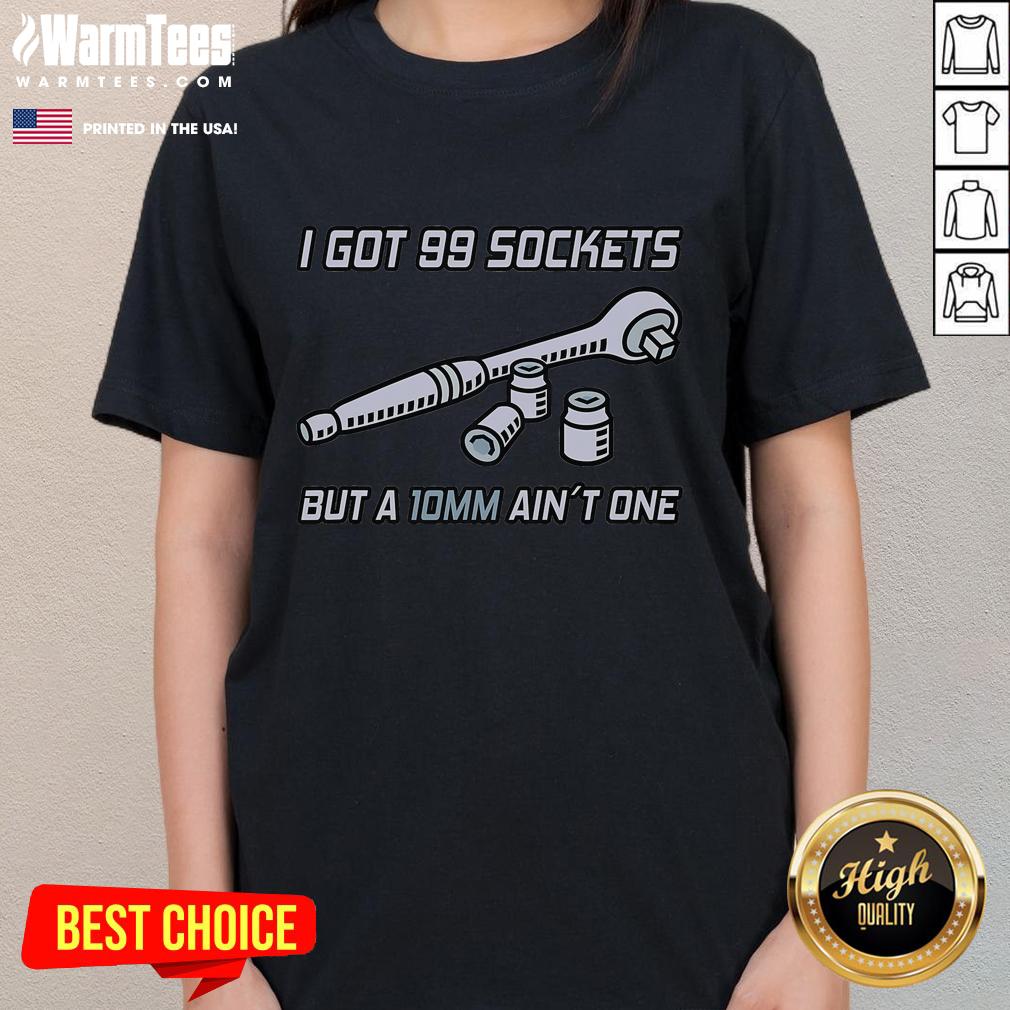 Funny I Got 99 Sockets But A 10 Mm Ain't One I Mechanic T-Shirt - Image 3